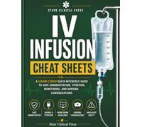 IV Infusion Cheat Sheets: A Color-Coded Quick Reference Guide to Safe Administration, Titration, Monitoring, and Nursing Considerations