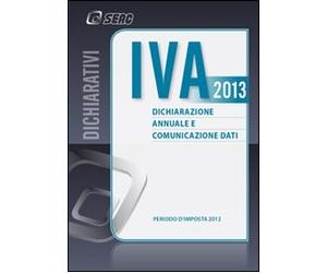 IVA 2013. Dichiarazione annuale e comunicazione dati. Anno 2012 - [Seac]