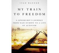 Ivan A. Backer My Train to Freedom (Copertina rigida)