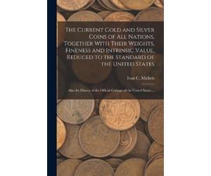 Ivan C Michels The Current Gold and Silver Coins of all Nations, Tog (Tascabile)