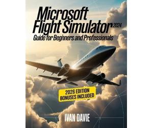 Ivan Davie Microsoft Flight Simulator 2024 Guide for Beginners and P (Tascabile)