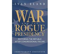 Ivan Eland War and the Rogue Presidency (Copertina rigida)