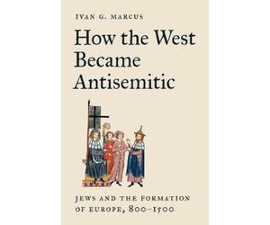 Ivan G. Marcus How the West Became Antisemitic (Tascabile)