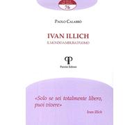 Ivan Illich. Il mondo a misura d'uomo