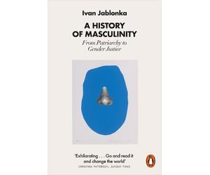 Ivan Jablonka A History of Masculinity (Tascabile)