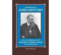 Ivan Kaszczak Metropolitan Andrei Sheptytsky and the Establishment o (Tascabile)
