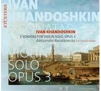 Aleksandra Kwiatkowska - Ivan Khandoshkin: 3 Sonatas For Violin Solo, Op. 3