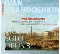 Aleksandra Kwiatkowska - Ivan Khandoshkin: 3 Sonatas For Violin Solo, Op. 3