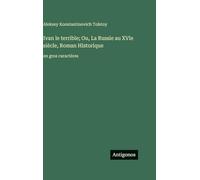 Ivan le terrible; Ou, La Russie au XVIe siècle, Roman Historique: en gros caractères