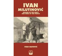 Ivan Milutinović: Soldier of the Party and Hero of the People