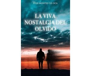 Ivan Montes de Oca La viva nostalgia del olvido (Tascabile)