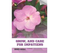 Ivan Moshak Grow, and Care For Impatiens (Tascabile)