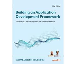 Ivan Padabed Roman Voron Building an Application Development Framewo (Tascabile)