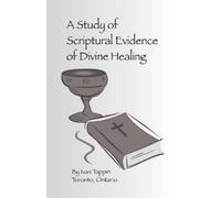 Ivan Tappin A Study of Scriptural Evidence of Divine Healing (Tascabile)