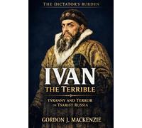 Ivan the Terrible: Tyranny and Terror in Tsarist Russia