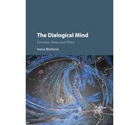 The Dialogical Mind: Common Sense and Ethics by Marková, Ivana