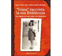 «Ivana» racconta la sua Resistenza. Una ragazza nel cuore della rete clandestina