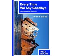 Ivana Sajko Every Time We Say Goodbye (Tascabile)