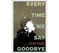 Ivana Sajko Every Time We Say Goodbye (Tascabile)