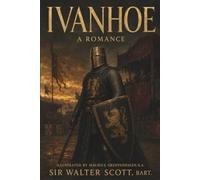Ivanhoe: A Romance: A Tale of Chivalry, Exile, and the Crown