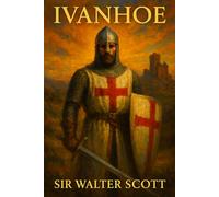 Ivanhoe: A Romance: A Timeless Tale of Knights, Rivalry, and Romance for Fans of Medieval Fictional Novels