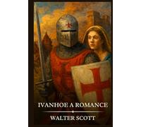 IVANHOE A ROMANCE: Timeless Edition Featuring Authentic Illustrations