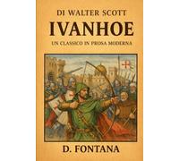 Ivanhoe di Sir Walter Scott: Un Classico in Prosa Moderna: 5