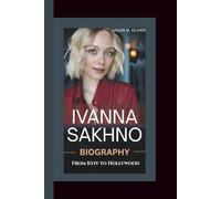 IVANNA SAKHNO BIOGRAPHY From Kyiv to Hollywood.