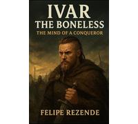 Ivar the Boneless: The Mind of a Conqueror