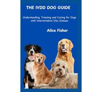 IVDD Dog Guide: Understanding, Treating and Caring for Dogs with Intervertebral Disc Disease