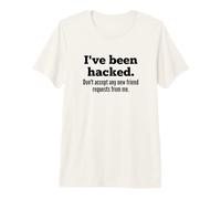 I've Been Hacked - Don't Accept Any New Friend Requests Maglietta Premium