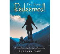 I've been Redeemed!: My story of surviving, thriving, and overcoming