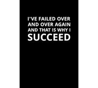 I've Failed Over and Over Again, And That Is Why I Succeed - Success Mindset Notebook: Inspirational Journal for Resilience and Learning from Failure