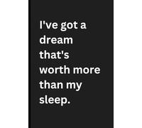 Ive got a dream that's worth more than my sleep: comedic motivational notebook for all your important tasks.