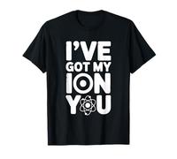 I've Got My Ion You Science Chemistry Pun Maglietta