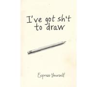 I've Got Shit To Draw: Sketchbook for Artists and Portrait Creators | The Perfect Gift for Designers, Doodlers, and People Who Just Want to Draw Stuff