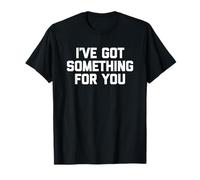 I've Got Something For You - Divertente detto Sarcastico Novità Maglietta