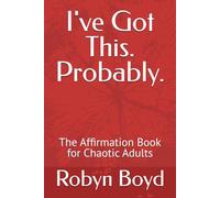 I've Got This. Probably.: The Affirmation Book for Chaotic Adults