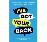 I've Got Your Back: The Indispensable Guide to Stopping Harassment When You See It