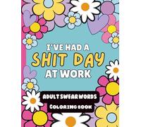I've Had a Shit Day at Work: Adult Swear Words Coloring Book, Mindfulness, Relaxing Stress Relief, Funny Gift for Friends, Work Colleagues, Office Gag