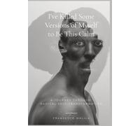 I've Killed Some Versions of Myself to Be This Calm: A Journey Through Radical Self-Transformation