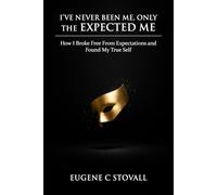 I've Never Been Me, Only The Expected Me: How I Broke Free from Expectations and Found Myself