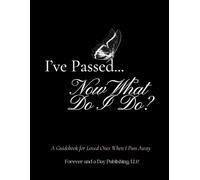 I've Passed...Now What Do I Do?: A Guidebook for Loved Ones When I Pass Away