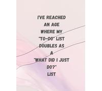 I've reached an age where my "to-do" list doubles as a "what did I just do?" list