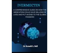 IVERMECTIN: A comprehensive guide on how the medication could save millions of lives and put an end to the global pandemic