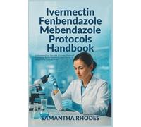 Ivermectin Fenbendazole Mebendazole Protocols Handbook: Understanding The Joe Tippens Protocol, Emerging Drug Protocols, and Safety in Integrative Cancer Care
