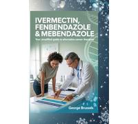 Ivermectin, Fenbendazole, & Mebendazole: Your Simplified Guide to Alternative Cancer Therapies