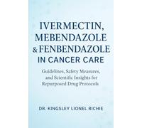 Ivermectin, Mebendazole & Fenbendazole in Cancer Care: Guidelines, Safety Measures, and Scientific Insights for Repurposed Drug Protocols