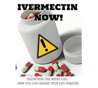 IVERMECTIN NOW!: Destroying the Media Lies, Impowering Those Who Seek the Truth.