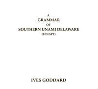 Ives Goddard A Grammar of Southern Unami Delaware (Lenape) (Tascabile)